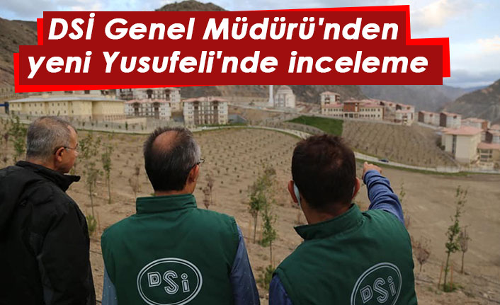 DSİ Genel Müdürü'nden yeni Yusufeli'nde inceleme