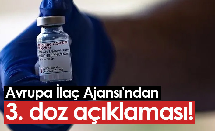 Avrupa İlaç Ajansı'ndan 3'üncü doz açıklaması!