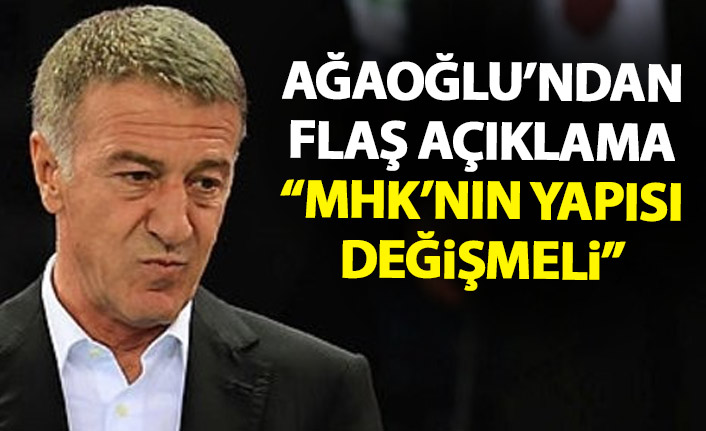 Kulüpler Birliği Başkanı Ahmet Ağaoğlu: MHK'nın yapısı değişmeli