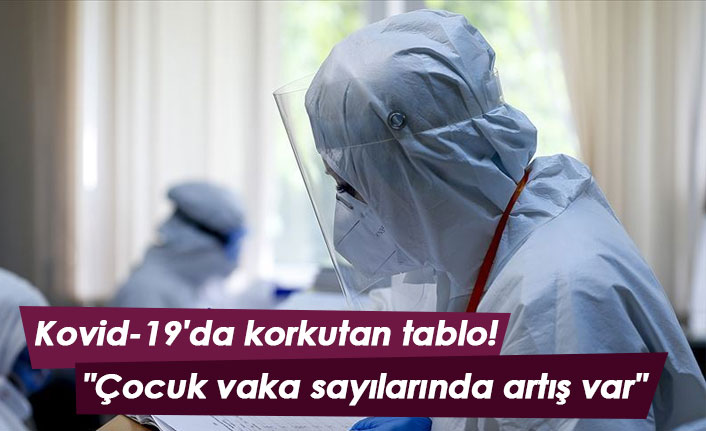 Kovid-19'da korkutan tablo: Çocuk vaka sayılarında artış var