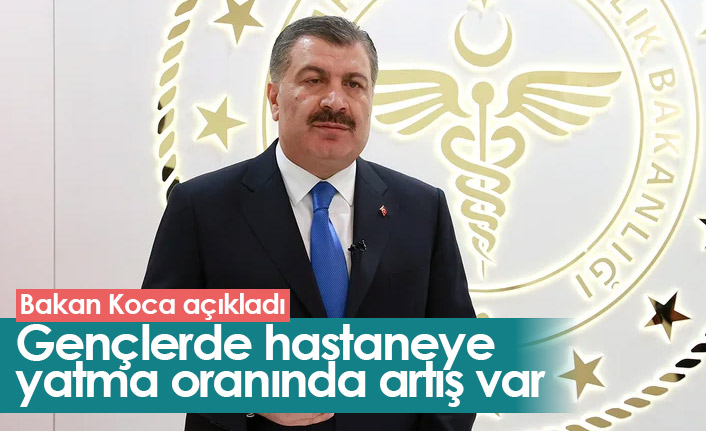 Koca: Gençlerde hastaneye yatma oranında artış var