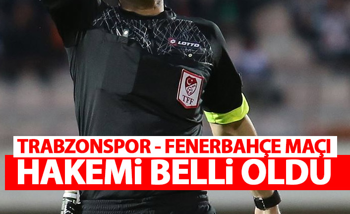 Trabzonspor - Fenerbahçe maçını o yönetecek