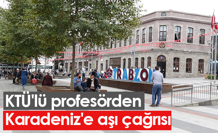 KTÜ'lü profesörden Karadeniz'e aşı çağrısı