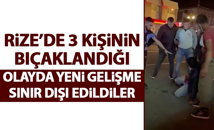 Rize'de 3 kişi bıçaklanmıştı! Olaya karışan 9 kişi sınır dışı edildi