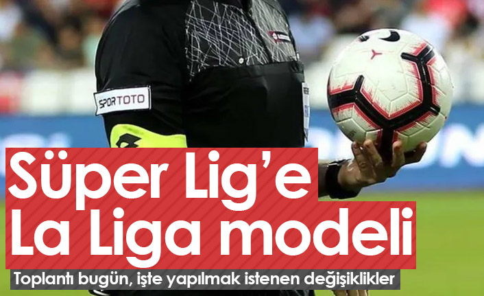 Süper Lig'e La Liga modeli! Kritik toplantı bugün...