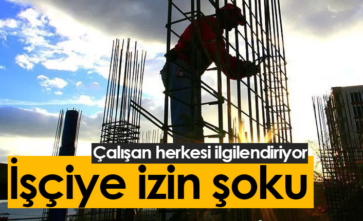 İşçiye izin şoku! Çalışan herkesi ilgilendiriyor