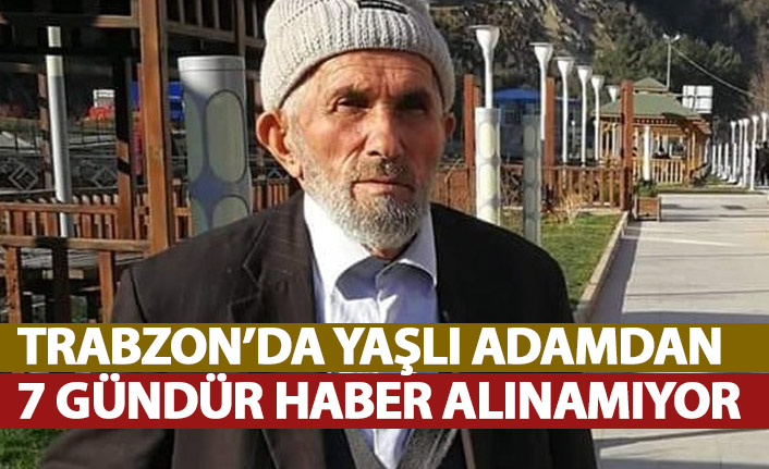 Trabzon'da yaşlı adamdan 7 gündür haber alınamıyor