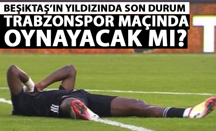 Beşiktaş’ın yıldızında son durum! Trabzonspor maçında oynayacak mı?