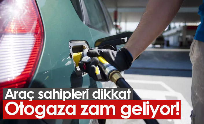 Araç sahipleri dikkat: Otogaza zam geliyor!