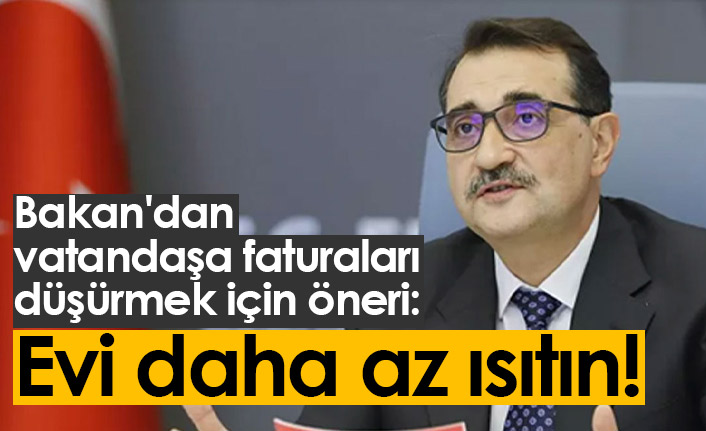 Bakan Dönmez'den yüksek faturalara çözüm önerisi: Evi daha az ısıtın