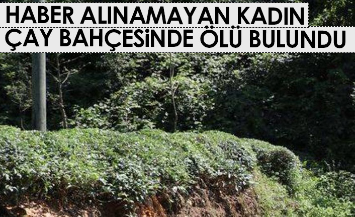 Rize'de kaybolan kadın ölü bulundu