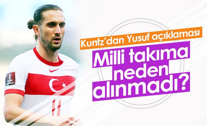 Kuntz'dan Yusuf Yazıcı açıklaması! Neden kadroda yok?