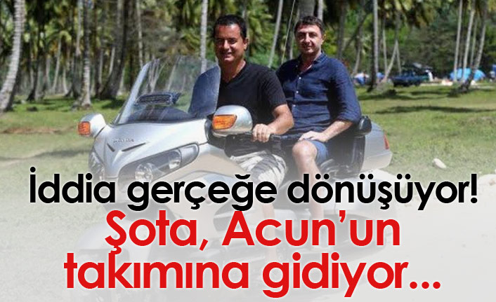 Şota, Acun'un takımına gidiyor!