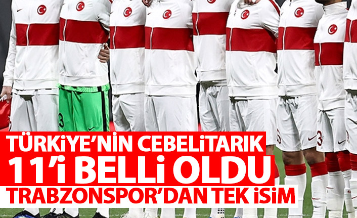 Türkİye'nin Cebelitarık 11'i belli oldu! Trabzonspor'dan tek isim...