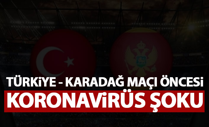 Türkiye - Karadağ maçı öncesi koronavirüs şoku!