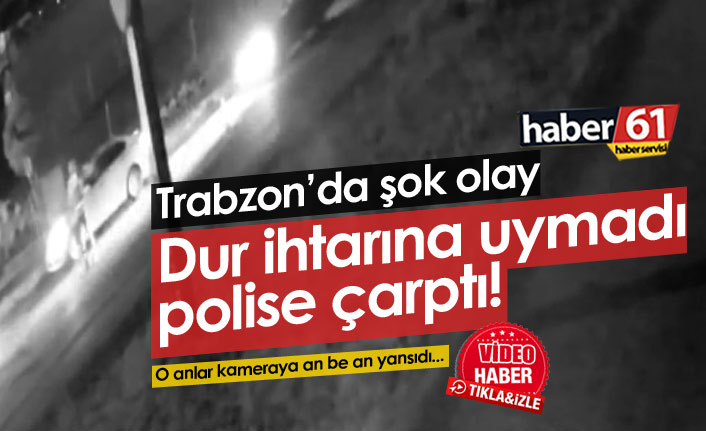 Trabzon'da dur ihtarına uymayan araç polise çarptı!