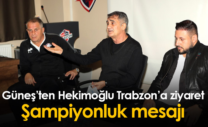 Şenol Güneş Hekimoğlu Trabzon'u ziyaret etti