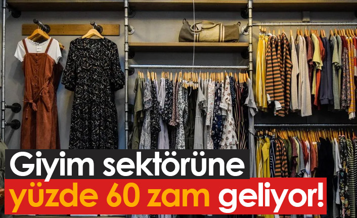 Giyim sektörüne yüzde 60 zam geliyor!