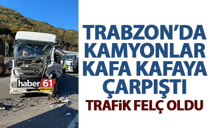 Trabzon kamyonlar çarpıştı trafik kilitlendi