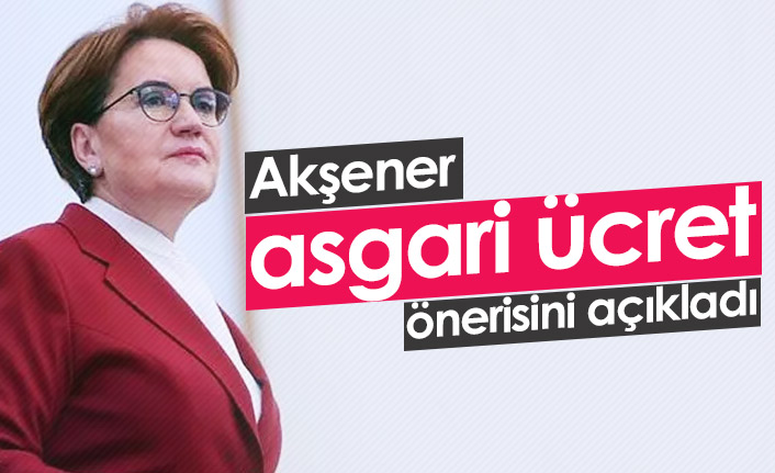 Akşener asgari ücret önerisini açıkladı