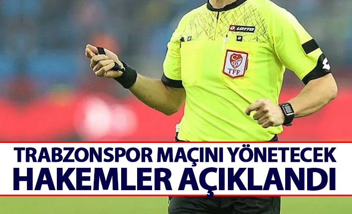 Trabzonspor'un maçını yönetecek hakemler açıklandı