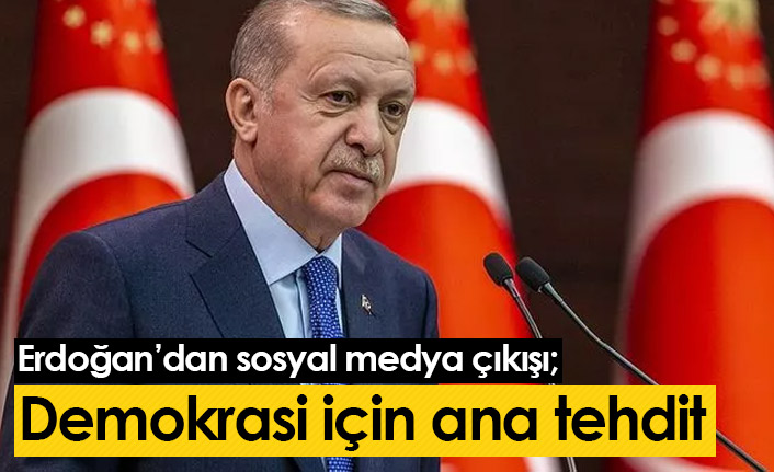 Erdoğan'dan sosyal medya çıkışı: Demokrasi için ana tehdit