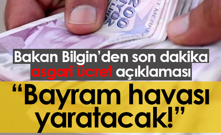 Bakan Bilgin'den son dakika asgari ücret açıklaması