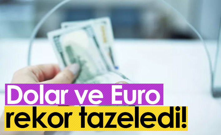 Dolar ve Euro tekrar rekor kırdı