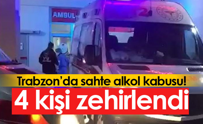 Trabzon'da 4 kişi sahte alkolden zehirlendi