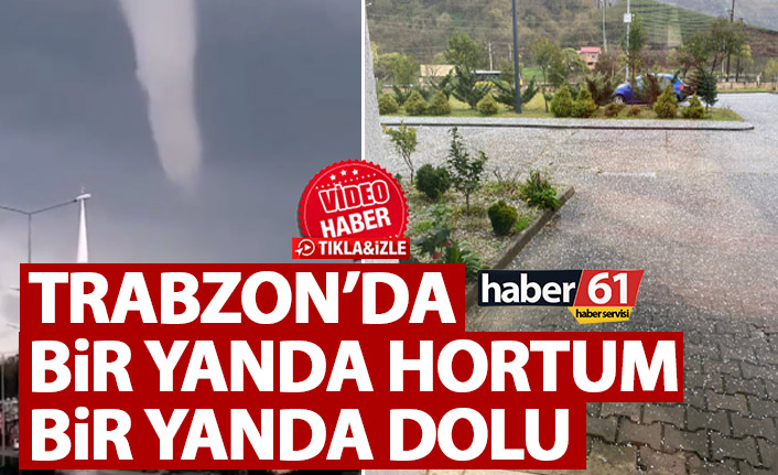 Trabzon’da bir tarafta hortum bir tarafta dolu! Böyle görüntülendi