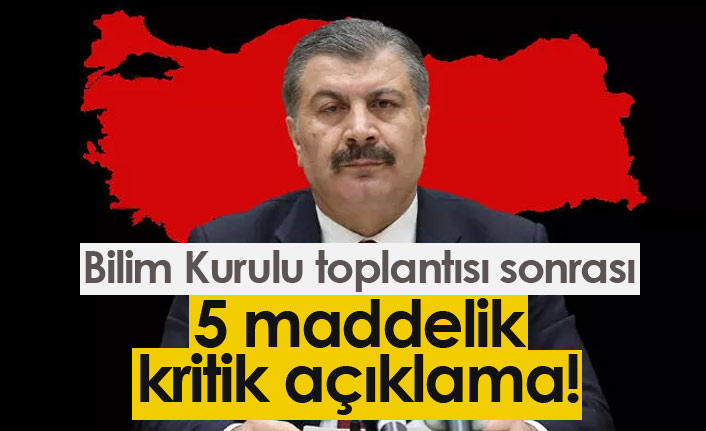 Bilim Kurulu toplantısı sonrası 5 maddelik kritik açıklama!