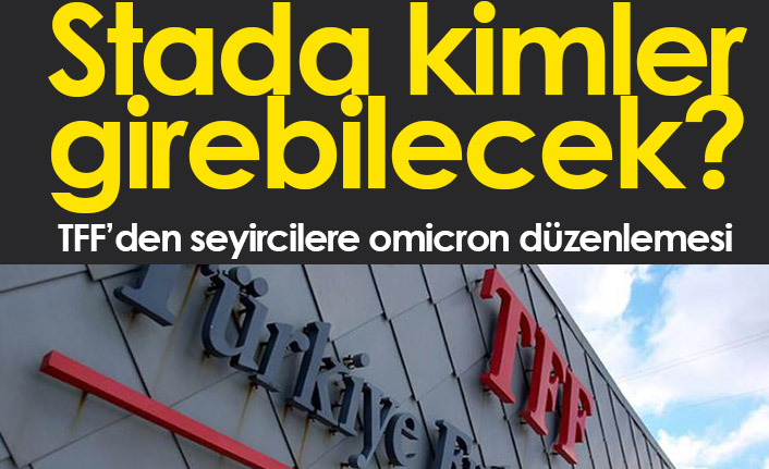 TFF'den seyircilere Omicron düzenlemesi!