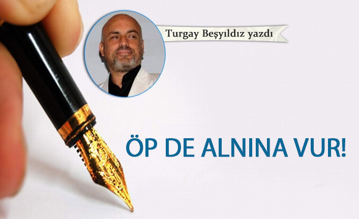 Öpte alnına vur!