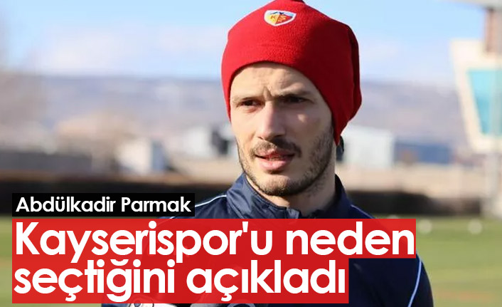 Abdülkadir Parmak Kayserispor'u neden seçtiğini açıkladı