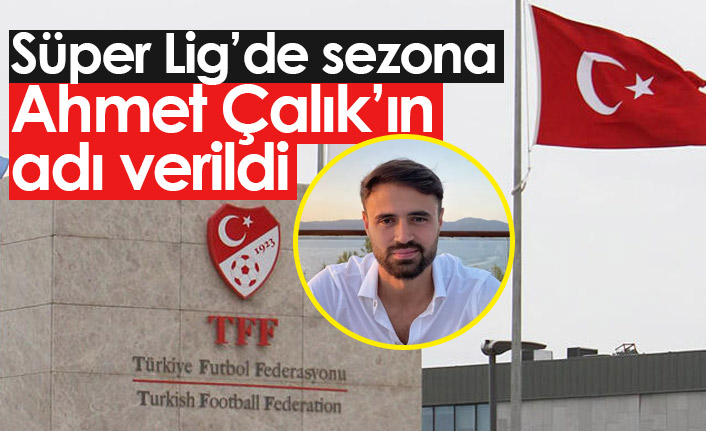 Süper Lig'e Ahmet Çalık Sezonu ismi verildi