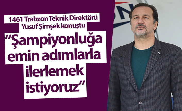 Yusuf Şimşek: “Şampiyonluğa emin adımlarla ilerlemek istiyoruz”