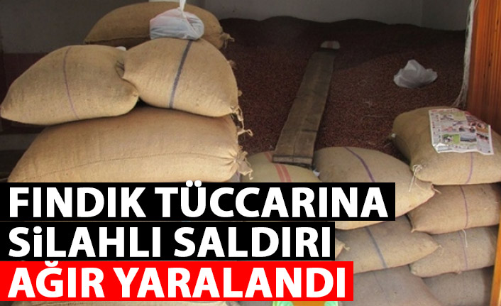 Fındık tüccarına silahlı saldırı! Ağır yaralandı