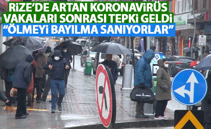 En çok vaka artışı yaşanan Rize'de tepki var: Ölmeyi bayılma sanıyorlar!