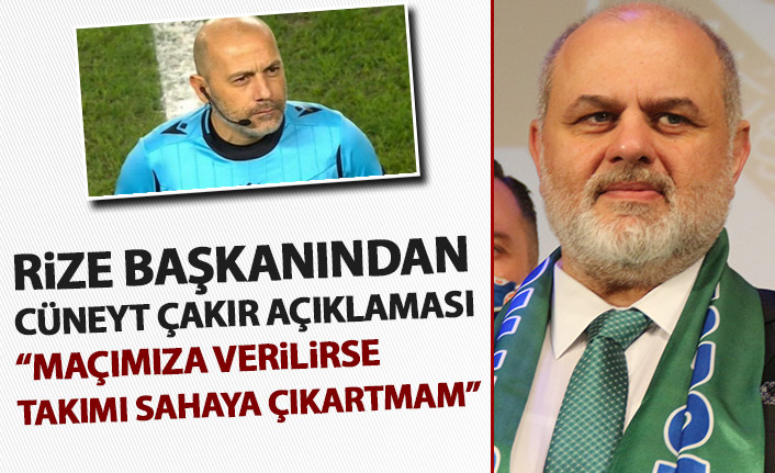 Rizespor'dan Cüneyt Çakır açıklaması: Bizim maçlara verilirse sahaya çıkmayız