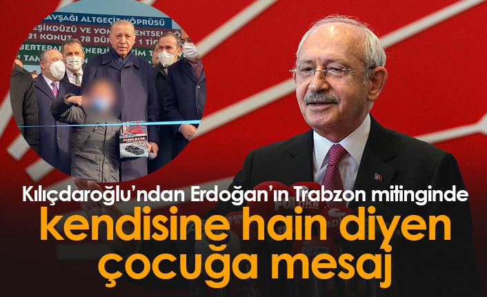 Kılıçdaroğlu'ndan kendisine mitingde hain diyen çocuğa mesaj