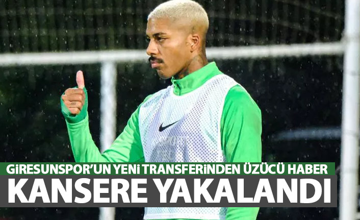 Giresunspor'un yeni transferinden üzücü haber! Kansere yakalandı