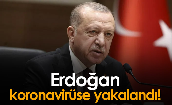 Cumhurbaşkanı Erdoğan koronavirüse yakalandı