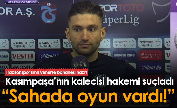 Kasımpaşa'nın kalecisi hakemi suçladı: Sahada oyun vardı!