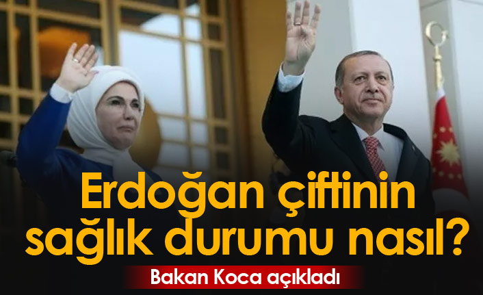 Erdoğan çiftinin sağlık durumu nasıl? Bakan açıkladı