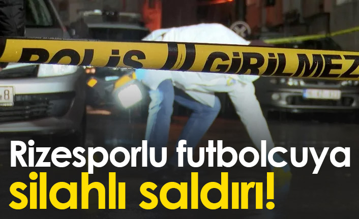 Rizesporlu futbolcuya silahlı saldırı