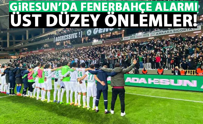 Giresun’da Fenerbahçe alarmı! Şehirde üst düzey önlemler!