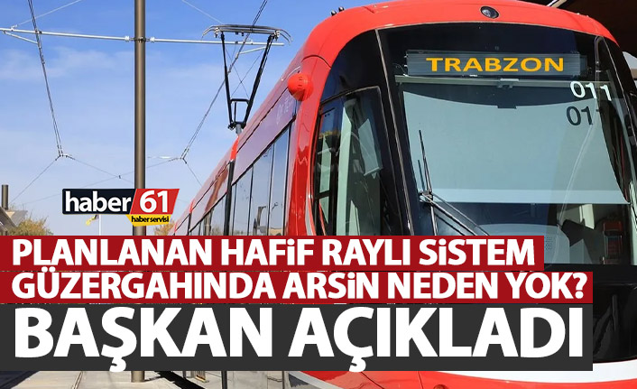 Hafif raylı sistem Arsin’e kadar neden gitmiyor? Açıklama geldi