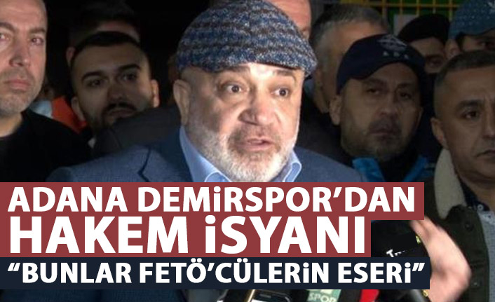 Adana Demirspor başkanından hakem isyanı: Bunlar FETÖ'cülerin eseri