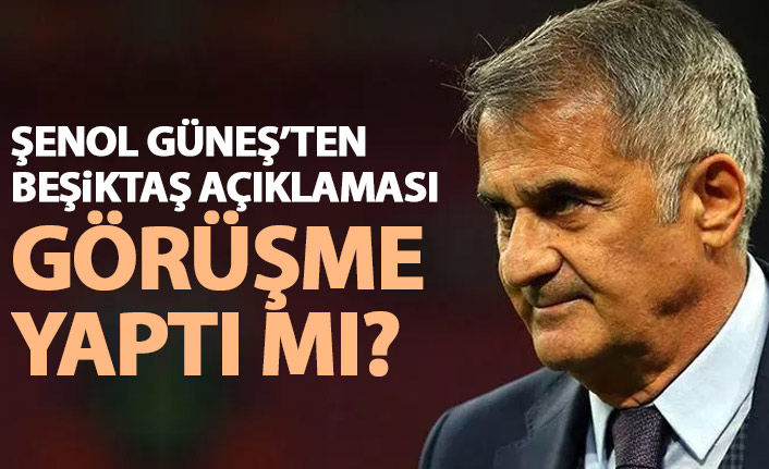 Şenol Güneş'ten Beşiktaş açıklaması! Görüşme yaptı mı?