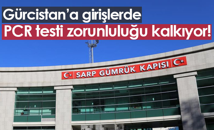 Sarp Sınır Kapısı'nda PCR zorunluluğu kalkıyor